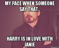 My face when someone say that.. Harry is in love with Janie