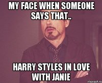 My face when someone says that.. Harry Styles in love with Janie