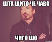 шта щито чё чаво чиго шо