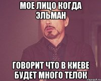 Мое лицо когда Эльман Говорит что в Киеве будет много телок