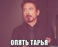  ОПЯТЬ ТАРЬЯ