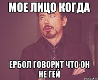 мое лицо когда ербол говорит что он не гей