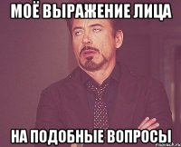 Моё выражение лица на подобные вопросы