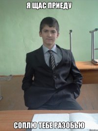 я щас приеду соплю тебе разобью