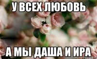 У всех любовь а мы Даша и Ира