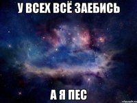 у всех всё заебись а я пес