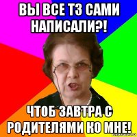 вы все тз сами написали?! чтоб завтра с родителями ко мне!