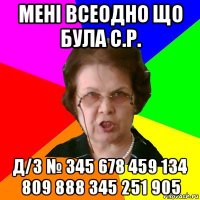 мені всеодно що була с.р. д/з № 345 678 459 134 809 888 345 251 905