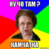 ну чо там ? камчатка