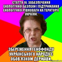 Стаття 16. Забезпечення екологічної безпеки і підтримання екологічної рівноваги на території України, збереження генофонду Українського народу є обов'язком держави.