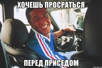 хочешь просраться перед приседом
