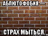 аблютофобия — страх мыться.