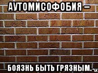 аутомисофобия – боязнь быть грязным.
