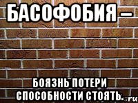 басофобия – боязнь потери способности стоять.