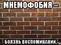 мнемофобия – боязнь воспоминаний.