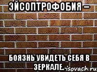 эйсоптрофобия – боязнь увидеть себя в зеркале.