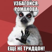 УЗБАГОЙСЯ, РОМАНОВА ЕЩЕ НЕ ТРИдЦОН!