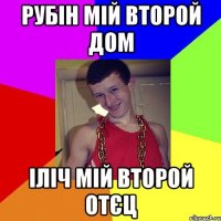 РУБІН МІЙ ВТОРОЙ ДОМ ІЛІЧ МІЙ ВТОРОЙ ОТЄЦ