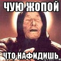 чую жопой что нафидишь