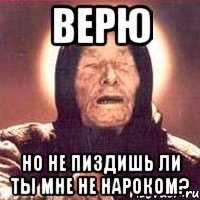 верю но не пиздишь ли ты мне не нароком?