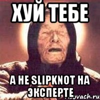 хуй тебе а не slipknot на эксперте