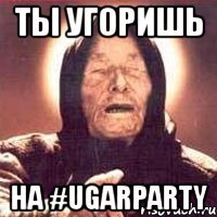 ты угоришь на #ugarparty