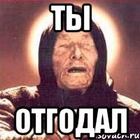 ты отгодал