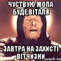 чуствую жопа буде,віталя завтра на захисті вітчизни