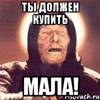 Ты должен купить мала!