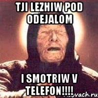 Tji lezhiw pod odejalom i smotriw v telefon!!!!