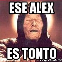 Ese Alex Es tonto