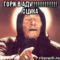 гори в аду!!!!!!!!!!!!!! сцука 