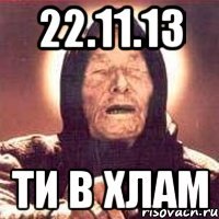 22.11.13 ти в ХЛАМ