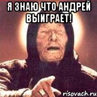 Я знаю что Андрей выиграет! 