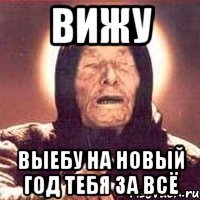 вижу Выебу на Новый Год тебя за всё