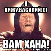 Я вижу,Василий!!!! Вам хана!