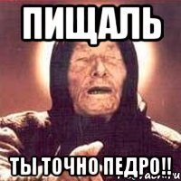 пищаль ты точно педро!!