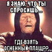 Я знаю, что ты спросишь.... ГДЕ ВЗЯТЬ ОГНЕННЫЙ ПЛАЩ??