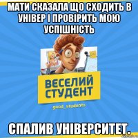 Мати сказала що сходить в універ і провірить мою успішність Спалив університет.