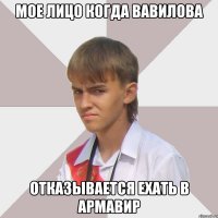 Мое лицо когда Вавилова отказывается ехать в Армавир