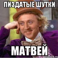 ПИЗДАТЫЕ ШУТКИ МАТВЕЙ