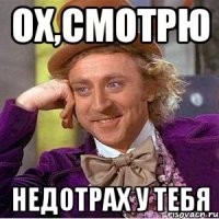 Ох,смотрю Недотрах у тебя