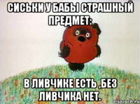 сиськи у бабы страшный предмет: в ливчике есть ,без ливчика нет.