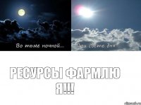 Ресурсы фармлю я!!!