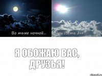 Я обожаю вас, друзья!