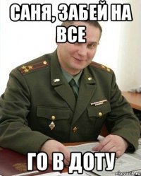 саня, забей на все го в доту