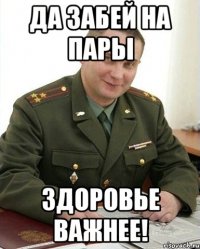 да забей на пары здоровье важнее!