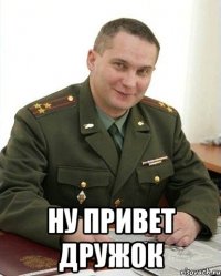  НУ ПРИВЕТ ДРУЖОК