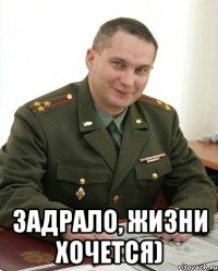  Задрало, жизни хочется)