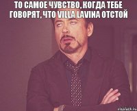  То самое чувство, когда тебе говорят, что Villa Lavina отстой       